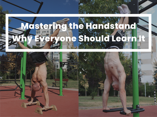 Mastering the Handstand – Why Everyone Should Learn It